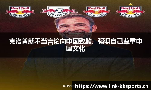 克洛普就不当言论向中国致歉，强调自己尊重中国文化