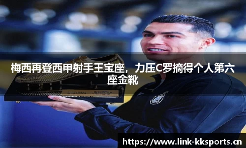 梅西再登西甲射手王宝座，力压C罗摘得个人第六座金靴