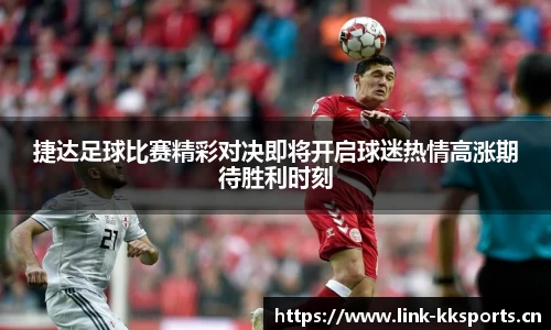 捷达足球比赛精彩对决即将开启球迷热情高涨期待胜利时刻