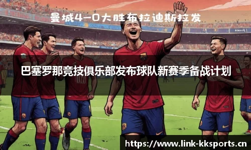 巴塞罗那竞技俱乐部发布球队新赛季备战计划