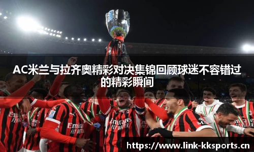 AC米兰与拉齐奥精彩对决集锦回顾球迷不容错过的精彩瞬间