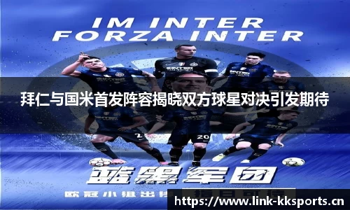 拜仁与国米首发阵容揭晓双方球星对决引发期待