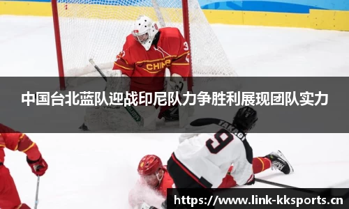 中国台北蓝队迎战印尼队力争胜利展现团队实力