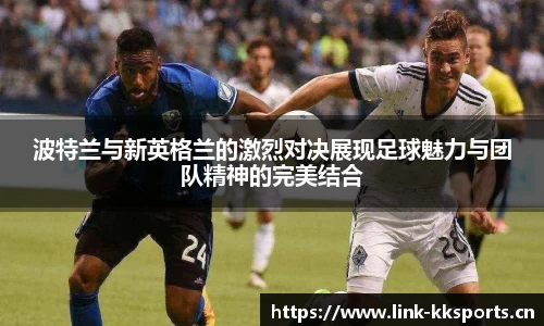 波特兰与新英格兰的激烈对决展现足球魅力与团队精神的完美结合
